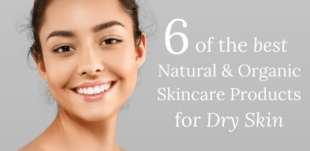 6 of the Best Natural and Organic Skincare Products for Dry Skin