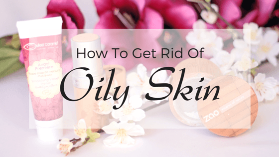 How to Get Rid of Oily Skin